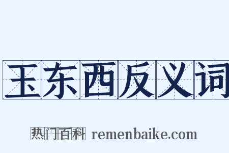玉东西反义词是什么意思的图片